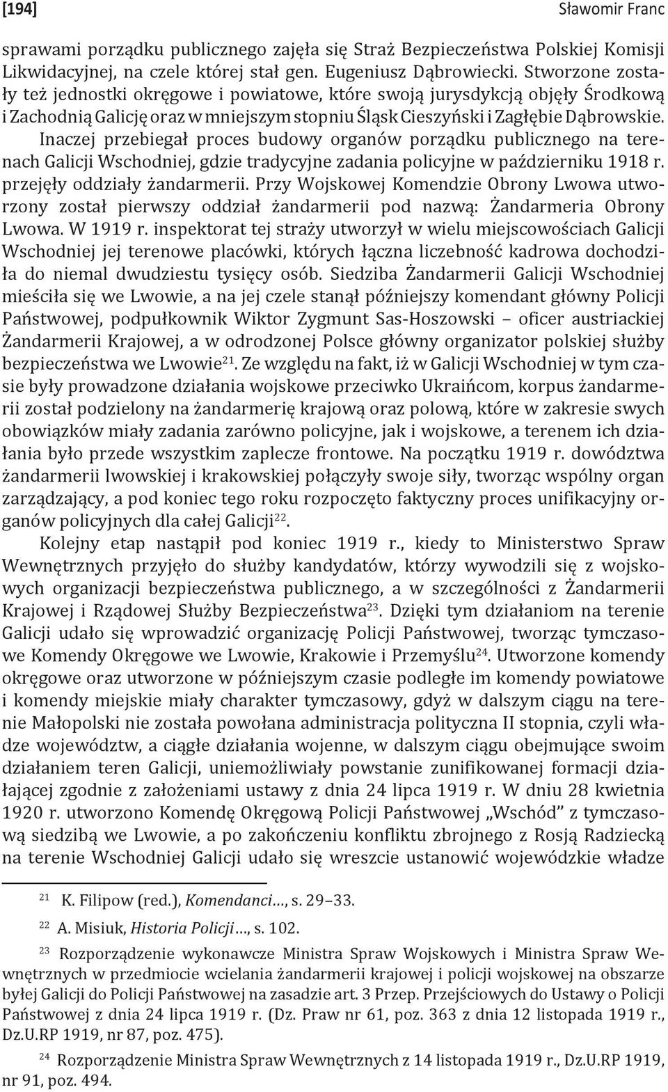 Inaczej przebiegał proces budowy organów porządku publicznego na terenach Galicji Wschodniej, gdzie tradycyjne zadania policyjne w październiku 1918 r. przejęły oddziały żandarmerii.