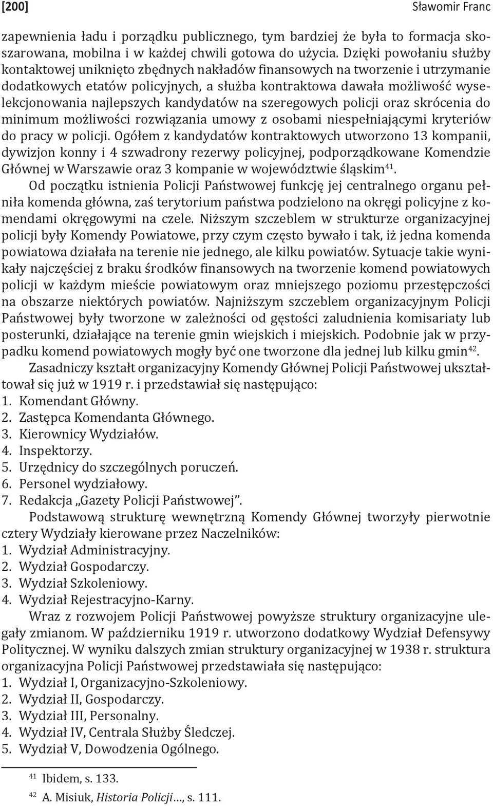najlepszych kandydatów na szeregowych policji oraz skrócenia do minimum możliwości rozwiązania umowy z osobami niespełniającymi kryteriów do pracy w policji.