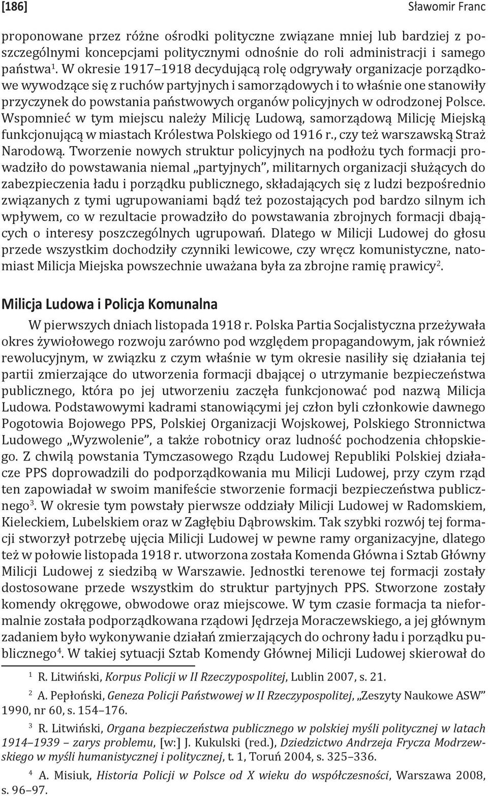 policyjnych w odrodzonej Polsce. Wspomnieć w tym miejscu należy Milicję Ludową, samorządową Milicję Miejską funkcjonującą w miastach Królestwa Polskiego od 1916 r., czy też warszawską Straż Narodową.