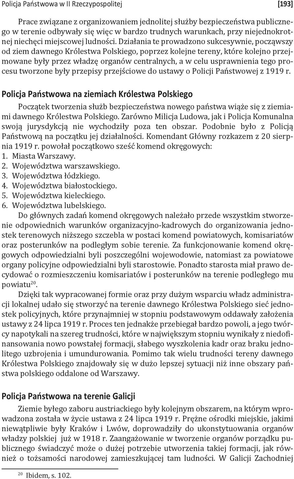 Działania te prowadzono sukcesywnie, począwszy od ziem dawnego Królestwa Polskiego, poprzez kolejne tereny, które kolejno przejmowane były przez władzę organów centralnych, a w celu usprawnienia tego