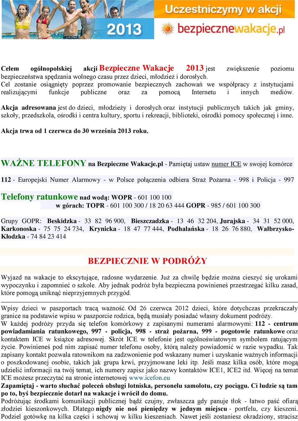 Akcja adresowana jest do dzieci, młodzieży i dorosłych oraz instytucji publicznych takich jak gminy, szkoły, przedszkola, ośrodki i centra kultury, sportu i rekreacji, biblioteki, ośrodki pomocy