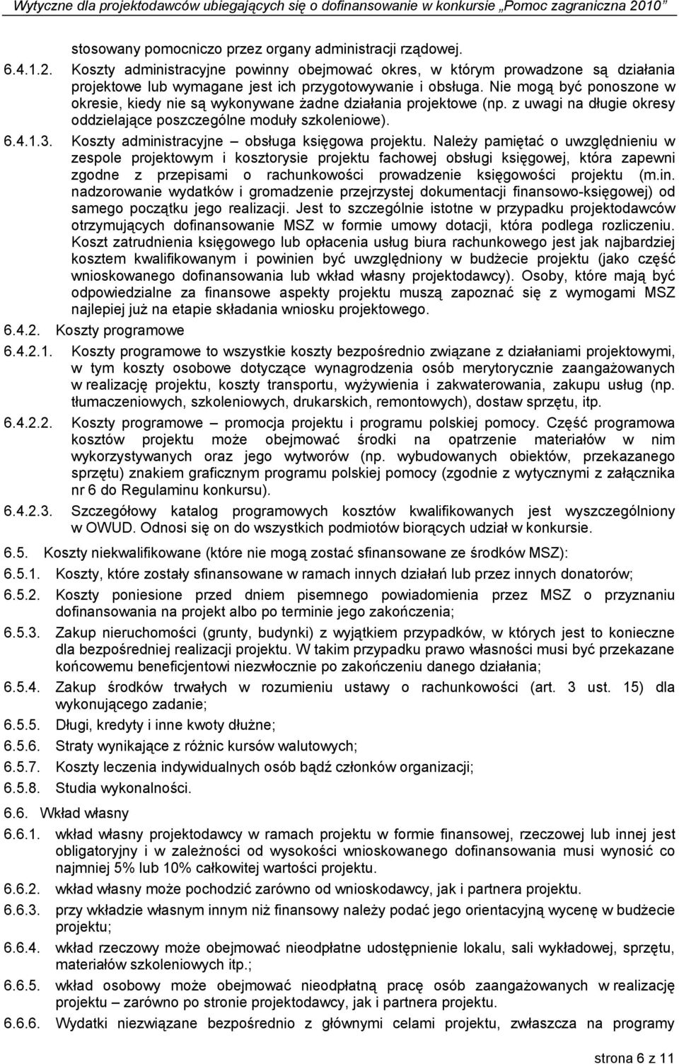 Nie mogą być ponoszone w okresie, kiedy nie są wykonywane żadne działania projektowe (np. z uwagi na długie okresy oddzielające poszczególne moduły szkoleniowe). 6.4.1.3.