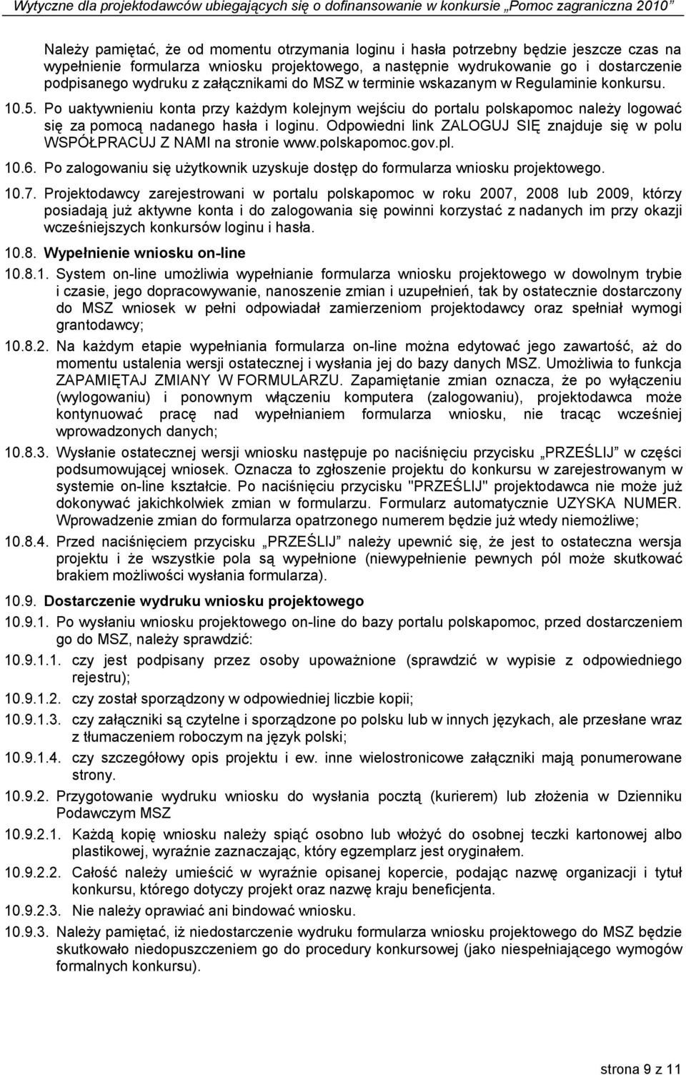 Odpowiedni link ZALOGUJ SIĘ znajduje się w polu WSPÓŁPRACUJ Z NAMI na stronie www.polskapomoc.gov.pl. 10.6. Po zalogowaniu się użytkownik uzyskuje dostęp do formularza wniosku projektowego. 10.7.