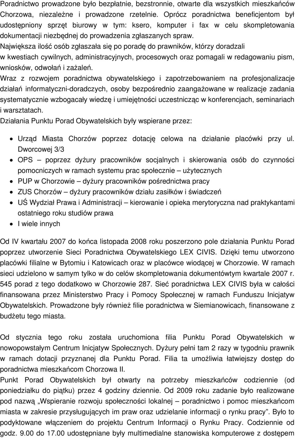 Największa ilość osób zgłaszała się po poradę do prawników, którzy doradzali w kwestiach cywilnych, administracyjnych, procesowych oraz pomagali w redagowaniu pism, wniosków, odwołań i zażaleń.