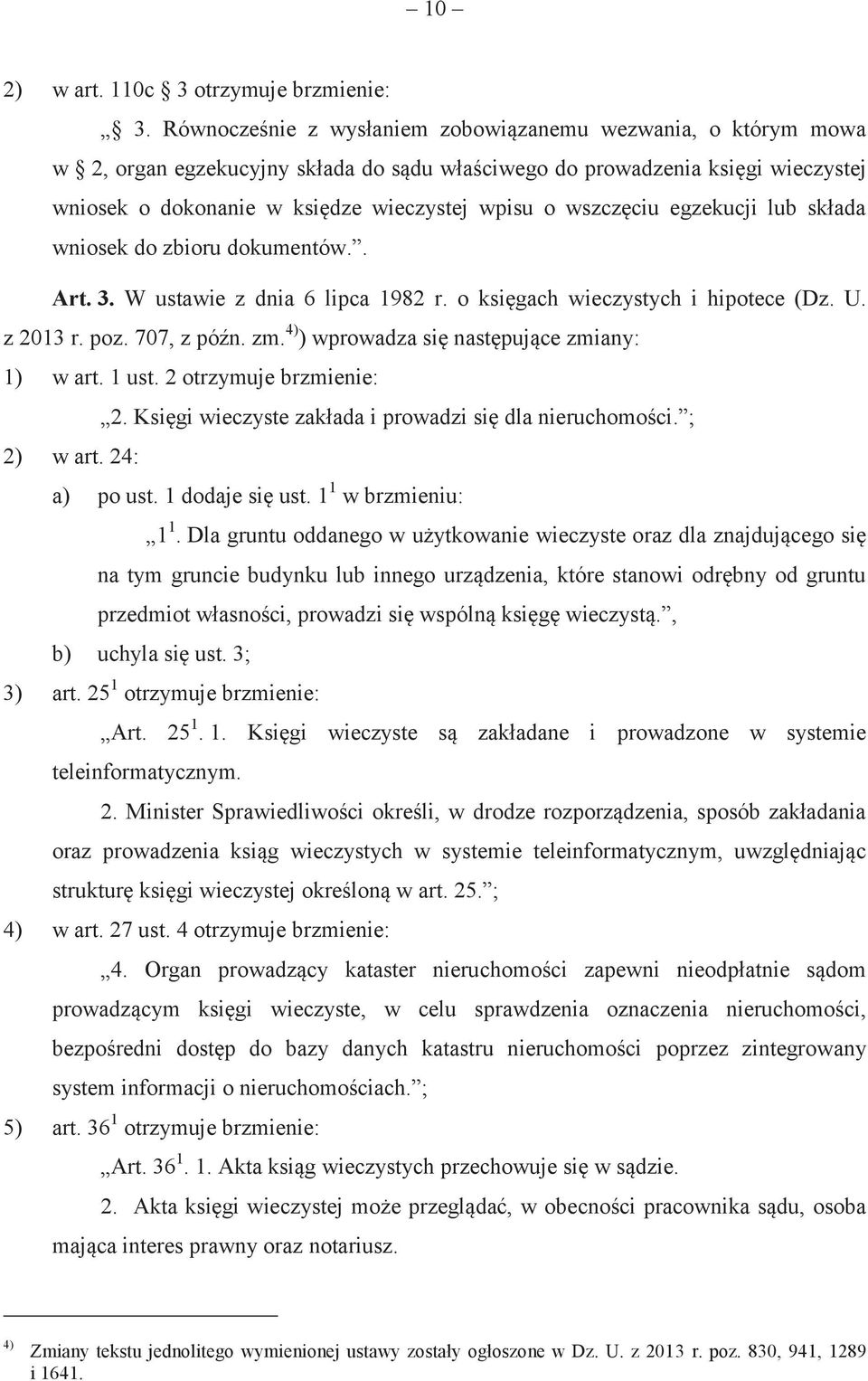 wszczęciu egzekucji lub składa wniosek do zbioru dokumentów.. Art. 3. W ustawie z dnia 6 lipca 1982 r. o księgach wieczystych i hipotece (Dz. U. z 2013 r. poz. 707, z późn. zm.