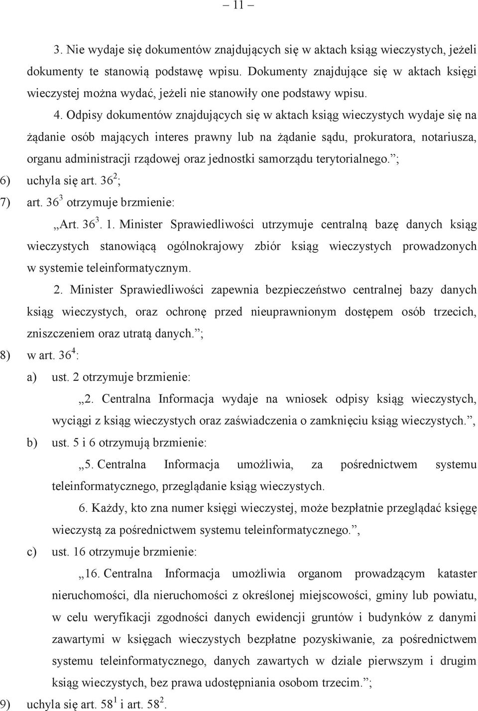 Odpisy dokumentów znajdujących się w aktach ksiąg wieczystych wydaje się na żądanie osób mających interes prawny lub na żądanie sądu, prokuratora, notariusza, organu administracji rządowej oraz