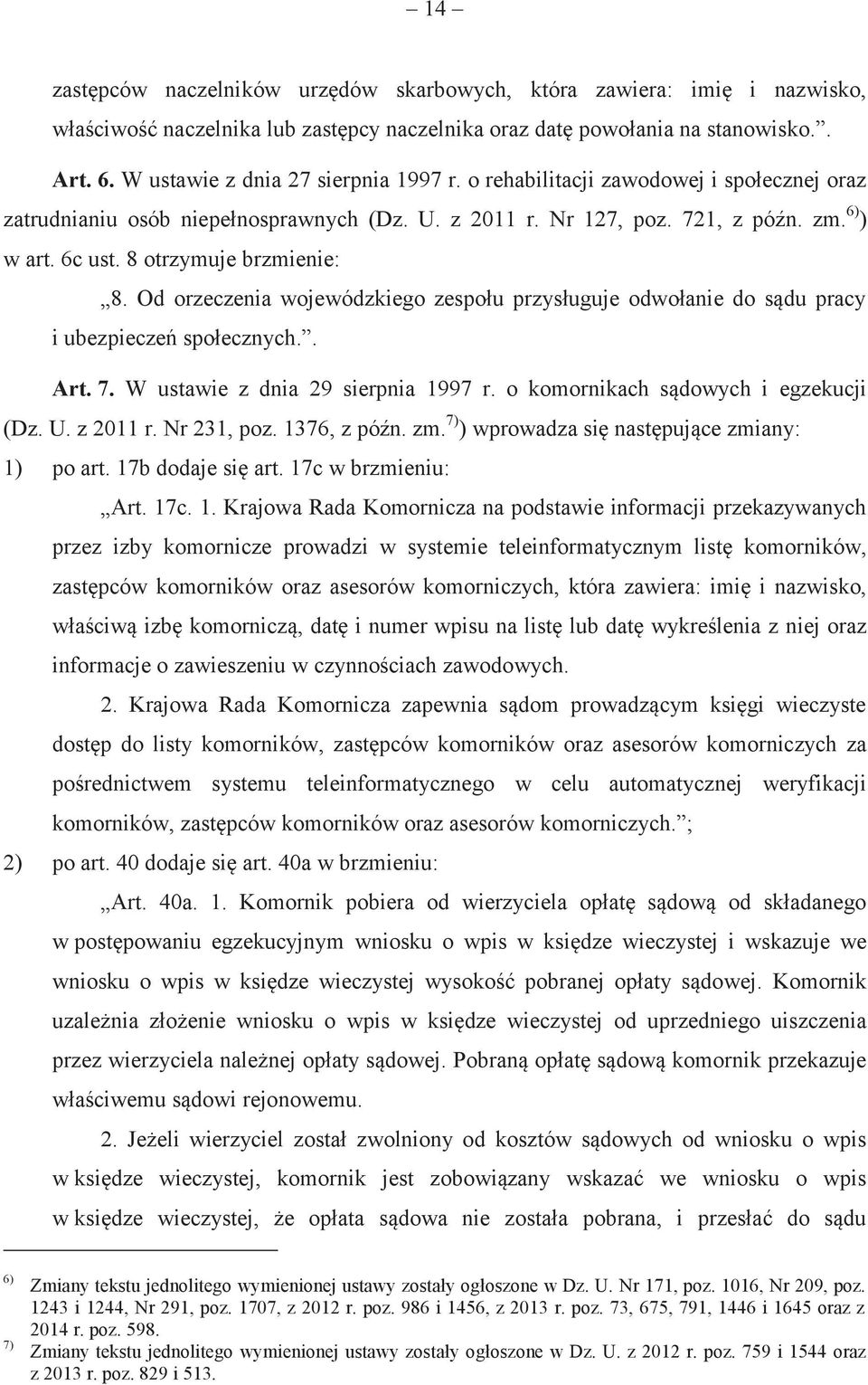 8 otrzymuje brzmienie: 8. Od orzeczenia wojewódzkiego zespołu przysługuje odwołanie do sądu pracy i ubezpieczeń społecznych.. Art. 7. W ustawie z dnia 29 sierpnia 1997 r.