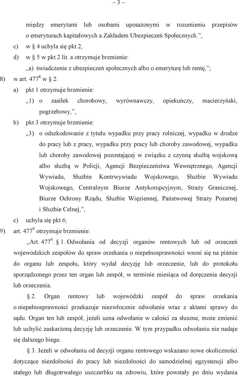 477 8 w 2: a) pkt 1 otrzymuje brzmienie: 1) o zasiłek chorobowy, wyrównawczy, opiekuńczy, macierzyński, pogrzebowy,, b) pkt 3 otrzymuje brzmienie: 3) o odszkodowanie z tytułu wypadku przy pracy