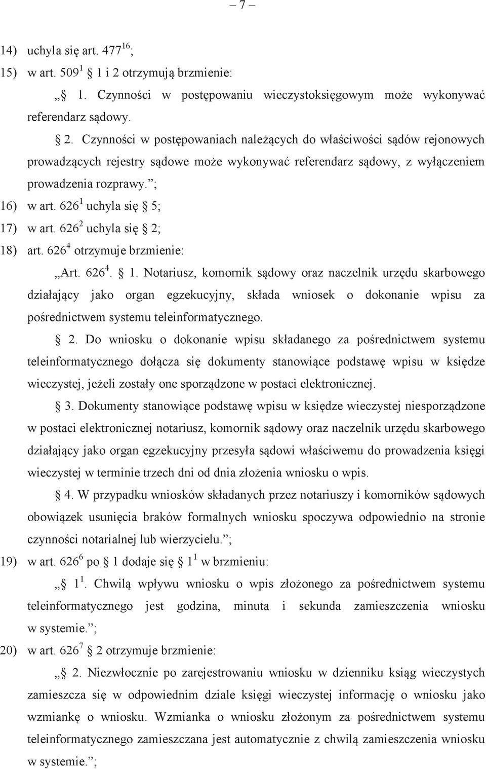 Czynności w postępowaniach należących do właściwości sądów rejonowych prowadzących rejestry sądowe może wykonywać referendarz sądowy, z wyłączeniem prowadzenia rozprawy. ; 16) w art.