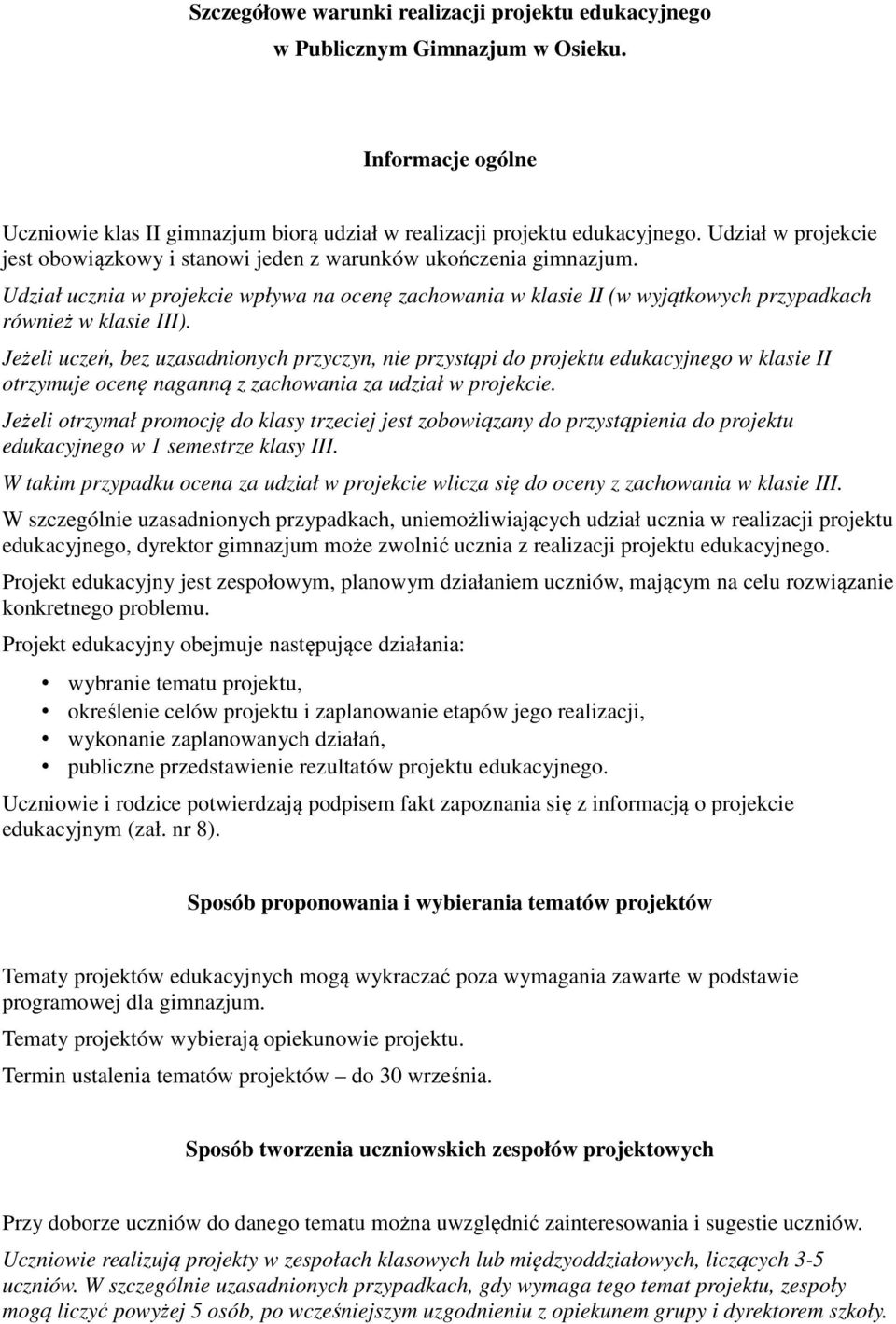 Jeżeli uczeń, bez uzasadnionych przyczyn, nie przystąpi do projektu edukacyjnego w klasie II otrzymuje ocenę naganną z zachowania za udział w projekcie.