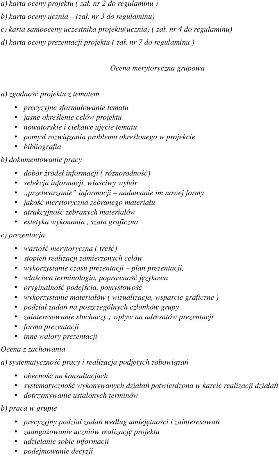 nr 7 do regulaminu ) Ocena merytoryczna grupowa a) zgodność projektu z tematem precyzyjne sformułowanie tematu jasne określenie celów projektu nowatorskie i ciekawe ujęcie tematu pomysł rozwiązania