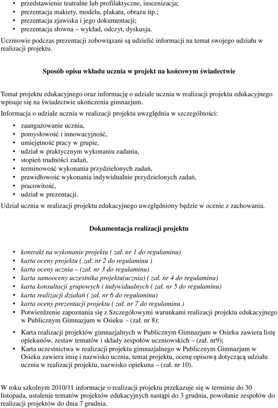 Sposób opisu wkładu ucznia w projekt na końcowym świadectwie Temat projektu edukacyjnego oraz informację o udziale ucznia w realizacji projektu edukacyjnego wpisuje się na świadectwie ukończenia