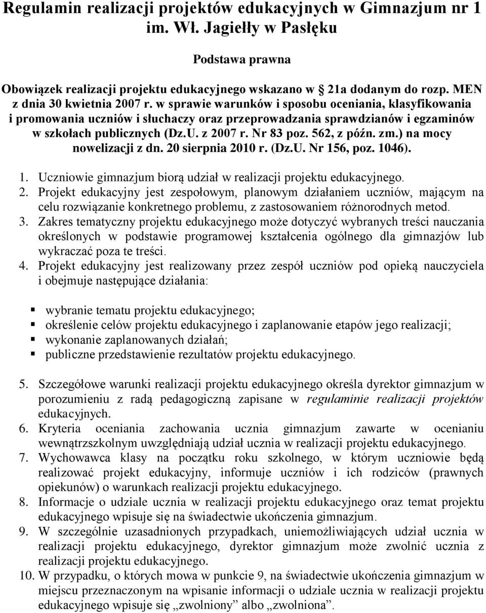 z 2007 r. Nr 83 poz. 562, z późn. zm.) na mocy nowelizacji z dn. 20 sierpnia 2010 r. (Dz.U. Nr 156, poz. 1046). 1. Uczniowie gimnazjum biorą udział w realizacji projektu edukacyjnego. 2. Projekt edukacyjny jest zespołowym, planowym działaniem uczniów, mającym na celu rozwiązanie konkretnego problemu, z zastosowaniem różnorodnych metod.