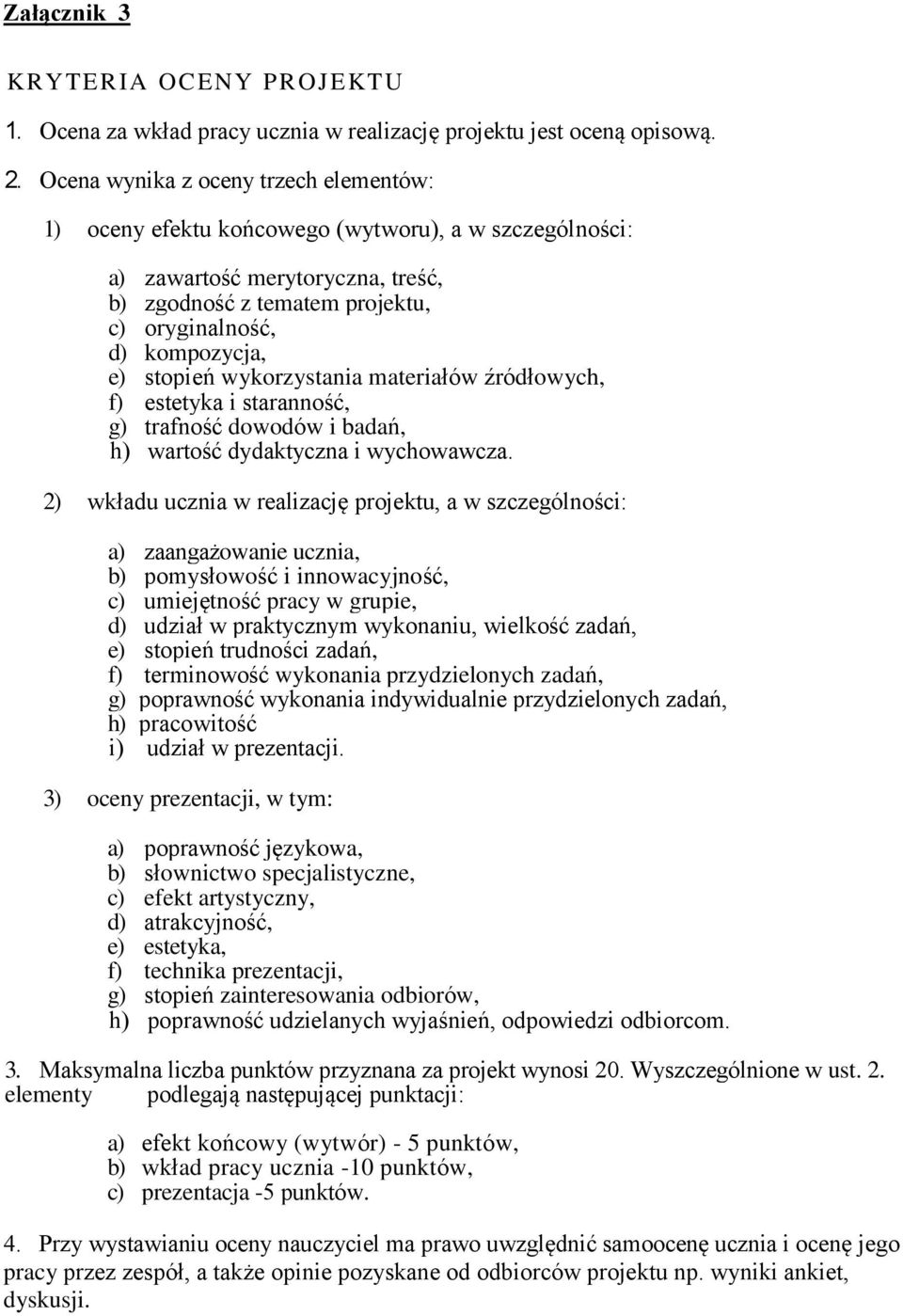 stopień wykorzystania materiałów źródłowych, f) estetyka i staranność, g) trafność dowodów i badań, h) wartość dydaktyczna i wychowawcza.