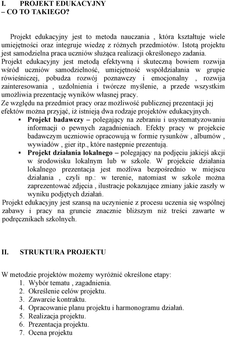 Projekt edukacyjny jest metodą efektywną i skuteczną bowiem rozwija wśród uczniów samodzielność, umiejętność współdziałania w grupie rówieśniczej, pobudza rozwój poznawczy i emocjonalny, rozwija