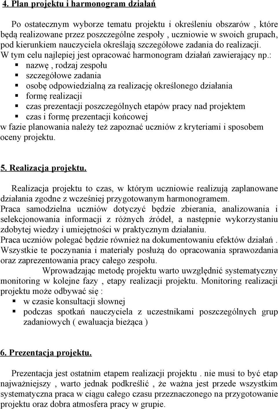 : nazwę, rodzaj zespołu szczegółowe zadania osobę odpowiedzialną za realizację określonego działania formę realizacji czas prezentacji poszczególnych etapów pracy nad projektem czas i formę