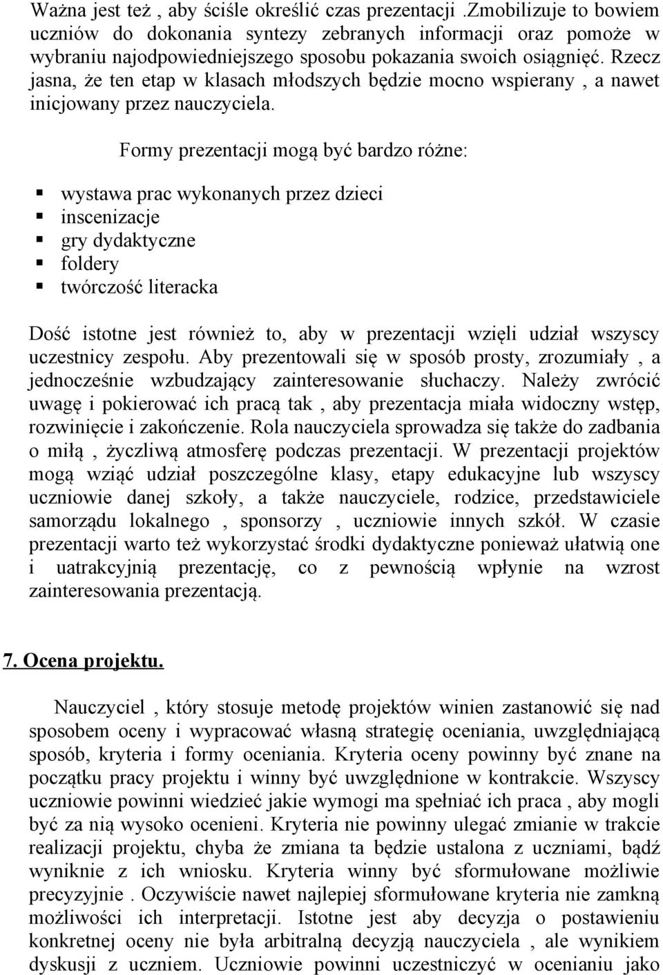 Rzecz jasna, że ten etap w klasach młodszych będzie mocno wspierany, a nawet inicjowany przez nauczyciela.