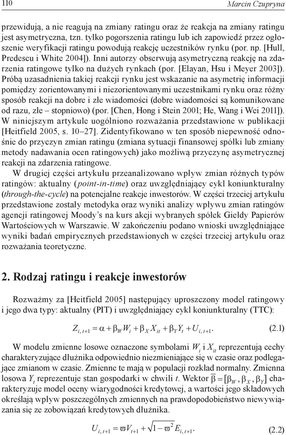 Inni autorzy obserwują asymetryczną reakcję na zdarzenia ratingowe tylko na dużych rynkach (por. [Elayan, Hsu i Meyer 2003]).