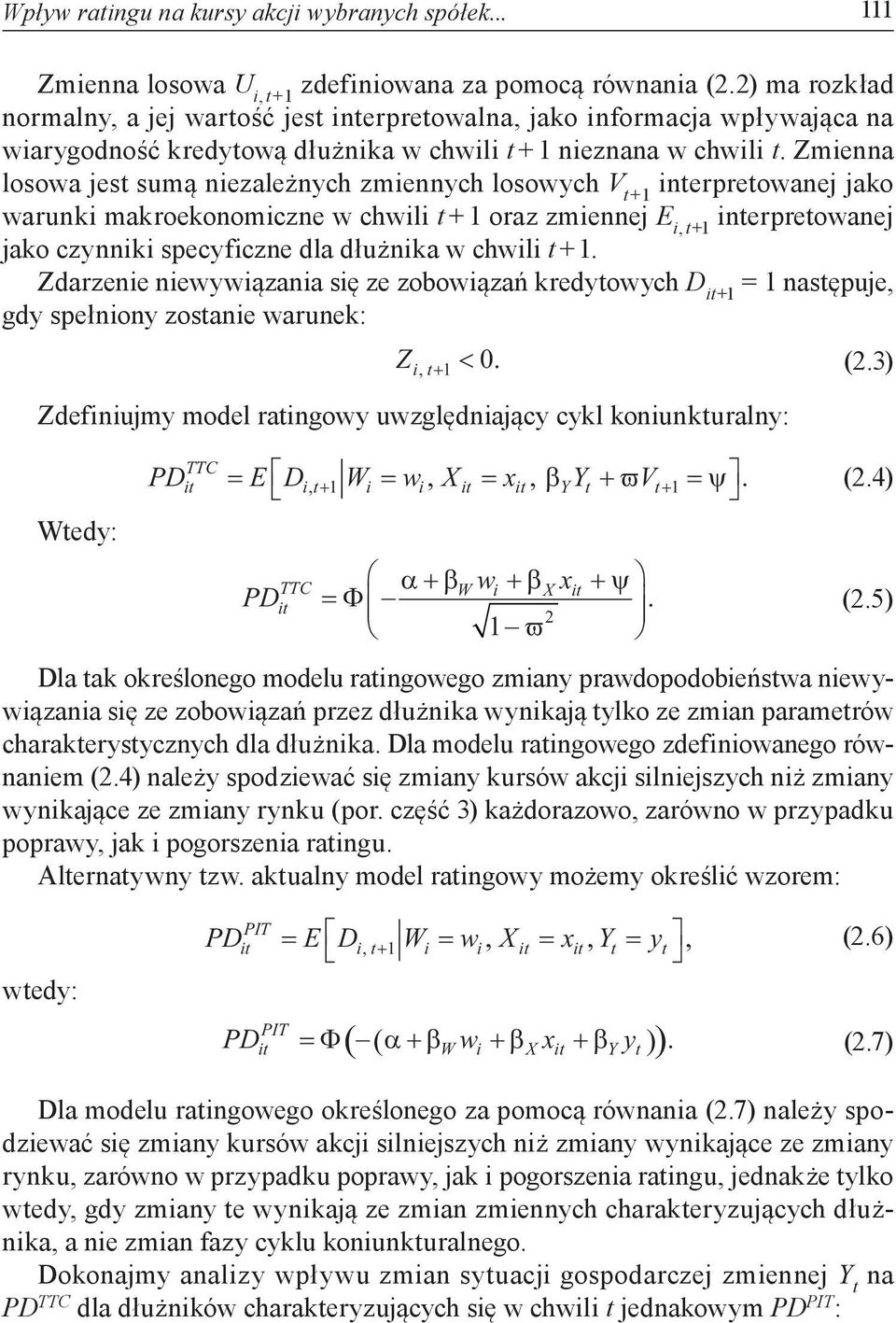 Zmienna losowa jest sumą niezależnych zmiennych losowych V t + 1 interpretowanej jako warunki makroekonomiczne w chwili t + 1 oraz zmiennej E i, t +1 interpretowanej jako czynniki specyficzne dla