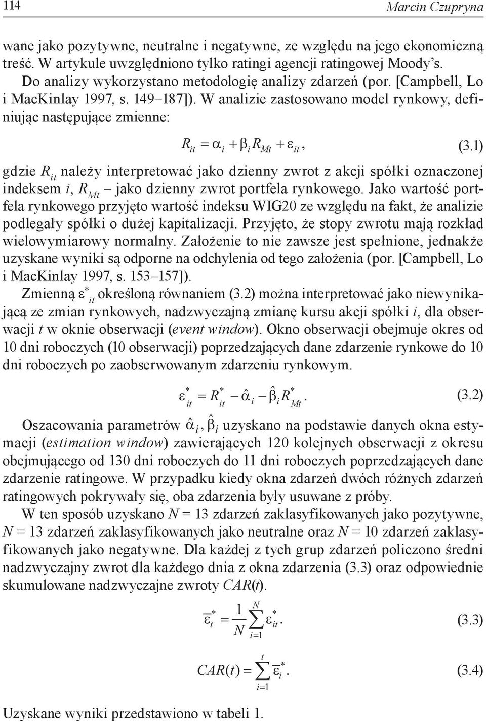 1) i i Mt gdzie R należy interpretować jako dzienny zwrot z akcji spółki oznaczonej indeksem i, R Mt jako dzienny zwrot portfela rynkowego.