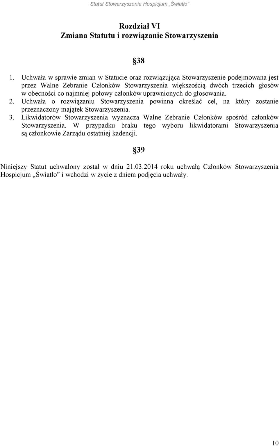 połowy członków uprawnionych do głosowania. 2. Uchwała o rozwiązaniu Stowarzyszenia powinna określać cel, na który zostanie przeznaczony majątek Stowarzyszenia. 3.