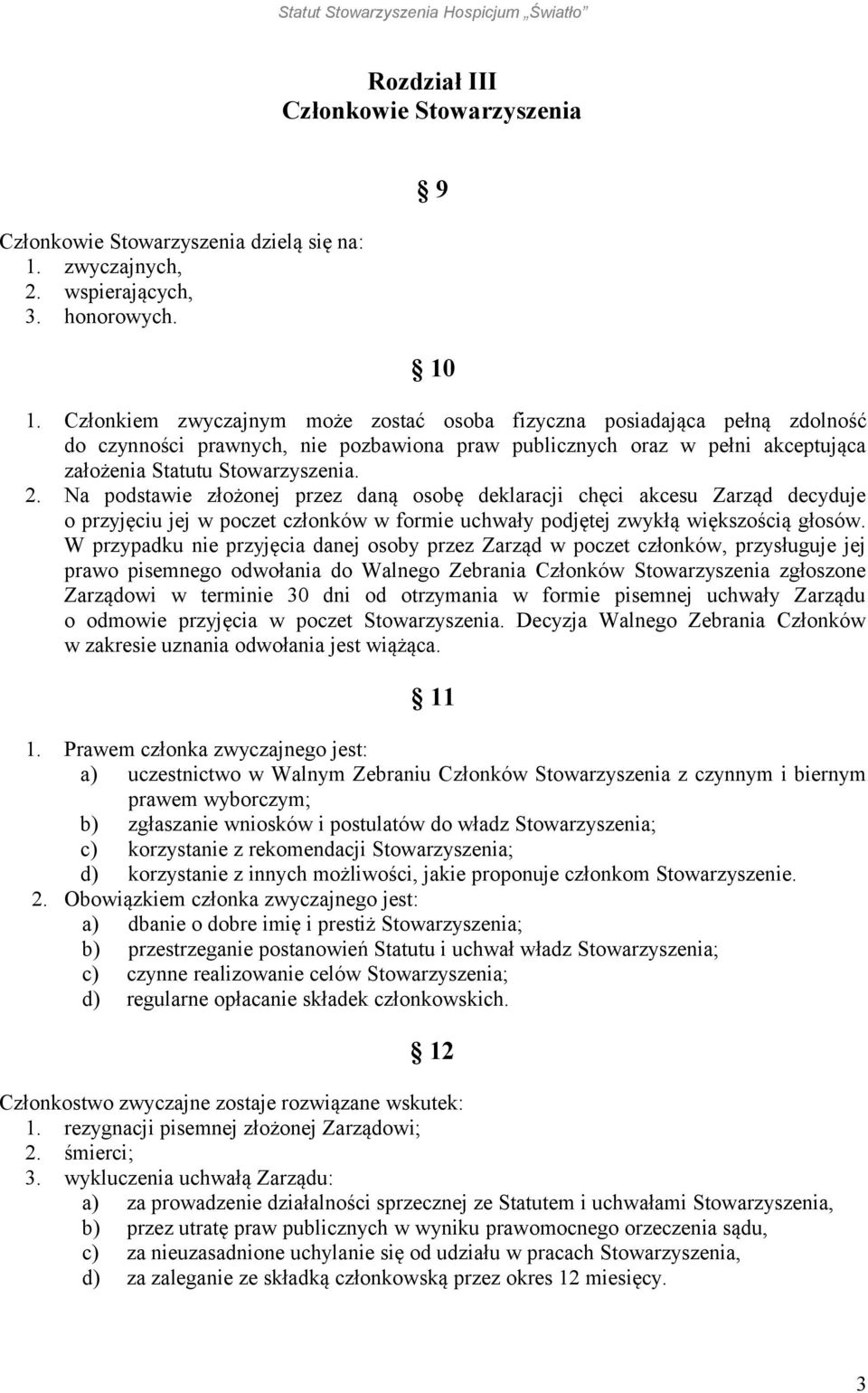 Na podstawie złożonej przez daną osobę deklaracji chęci akcesu Zarząd decyduje o przyjęciu jej w poczet członków w formie uchwały podjętej zwykłą większością głosów.