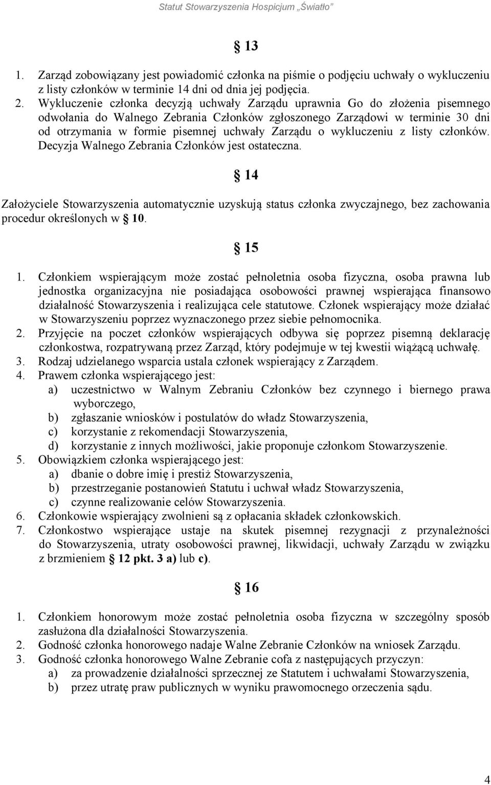 Zarządu o wykluczeniu z listy członków. Decyzja Walnego Zebrania Członków jest ostateczna.
