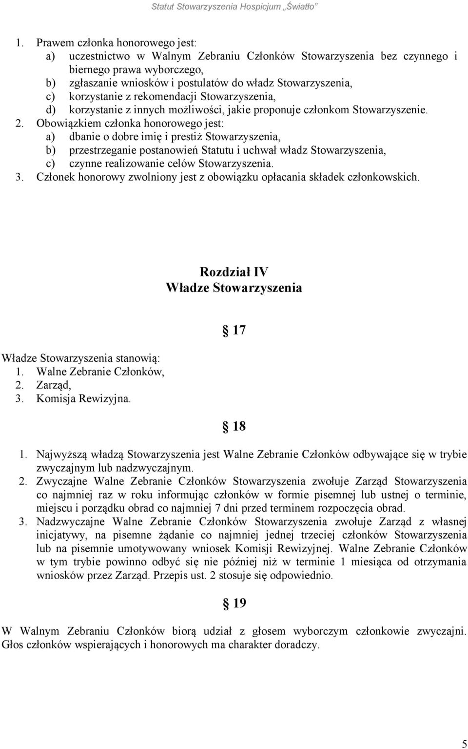 Obowiązkiem członka honorowego jest: a) dbanie o dobre imię i prestiż Stowarzyszenia, b) przestrzeganie postanowień Statutu i uchwał władz Stowarzyszenia, c) czynne realizowanie celów Stowarzyszenia.