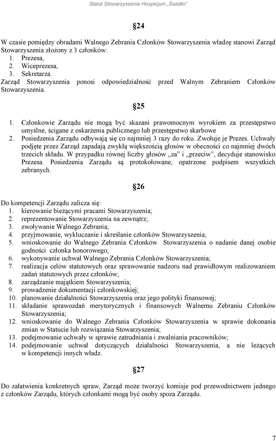 Członkowie Zarządu nie mogą być skazani prawomocnym wyrokiem za przestępstwo umyślne, ścigane z oskarżenia publicznego lub przestępstwo skarbowe 2.