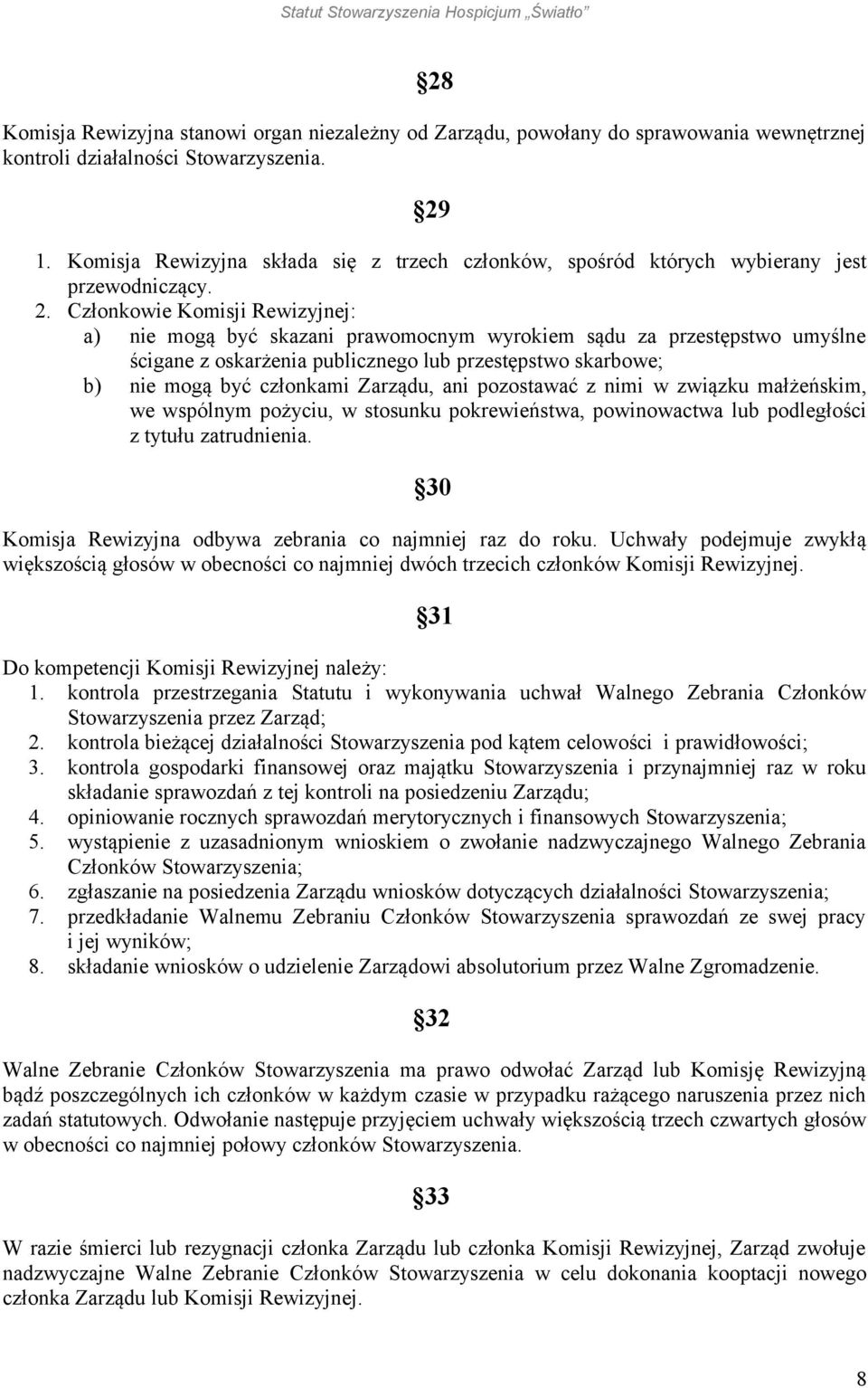 Członkowie Komisji Rewizyjnej: a) nie mogą być skazani prawomocnym wyrokiem sądu za przestępstwo umyślne ścigane z oskarżenia publicznego lub przestępstwo skarbowe; b) nie mogą być członkami Zarządu,