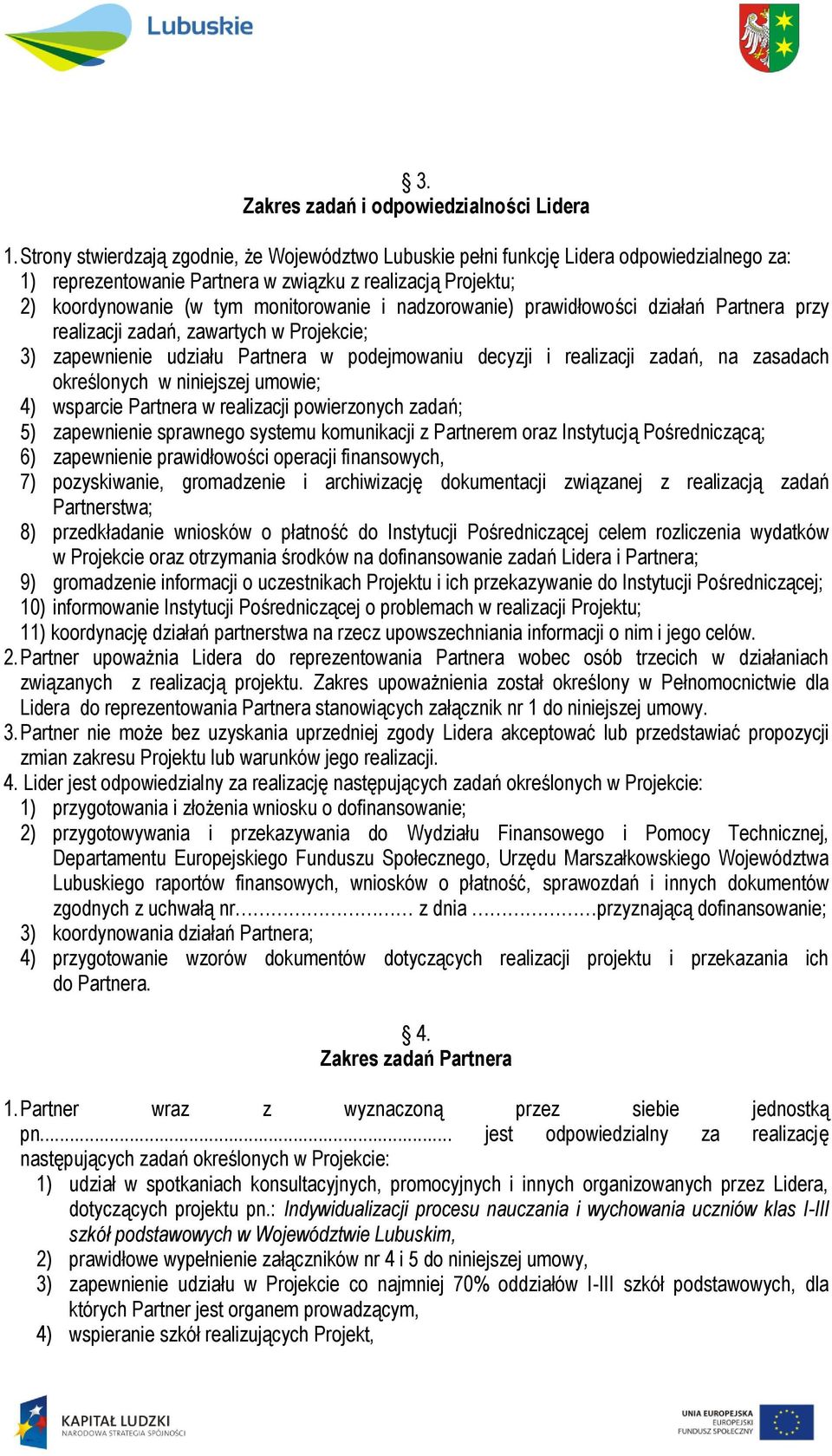 nadzorowanie) prawidłowości działań Partnera przy realizacji zadań, zawartych w Projekcie; 3) zapewnienie udziału Partnera w podejmowaniu decyzji i realizacji zadań, na zasadach określonych w