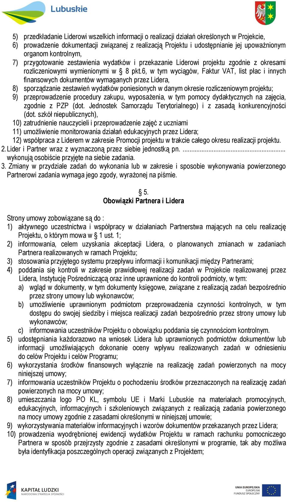 6, w tym wyciągów, Faktur VAT, list płac i innych finansowych dokumentów wymaganych przez Lidera, 8) sporządzanie zestawień wydatków poniesionych w danym okresie rozliczeniowym projektu; 9)