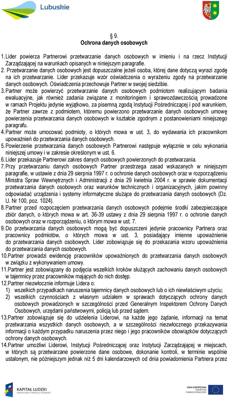 Lider przekazuje wzór oświadczenia o wyrażeniu zgody na przetwarzanie danych osobowych. Oświadczenia przechowuje Partner w swojej siedzibie. 3.