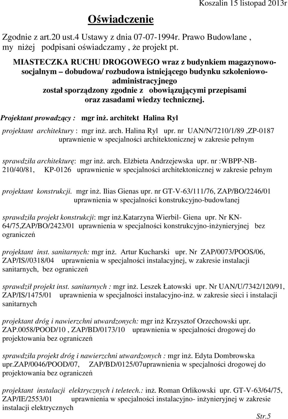 zasadami wiedzy technicznej. Projektant prowadzący : mgr inŝ. architekt Halina Ryl projektant architektury : mgr inŝ. arch. Halina Ryl upr. nr UAN/N/7210/1/89,ZP-0187 sprawdziła architekturę: mgr inŝ.