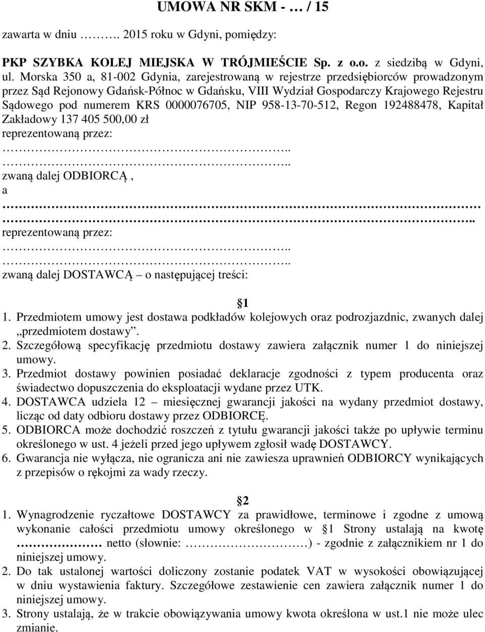 0000076705, NIP 958-13-70-512, Regon 192488478, Kapitał Zakładowy 137 405 500,00 zł reprezentowaną przez: zwaną dalej ODBIORCĄ, a reprezentowaną przez: zwaną dalej DOSTAWCĄ o następującej treści: 1 1.