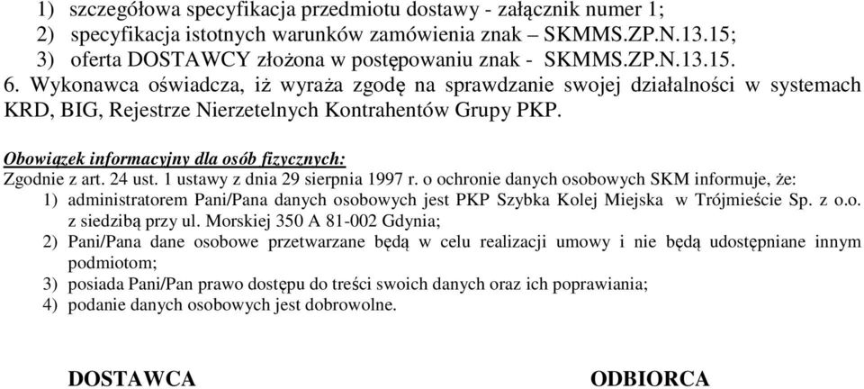 24 ust. 1 ustawy z dnia 29 sierpnia 1997 r. o ochronie danych osobowych SKM informuje, że: 1) administratorem Pani/Pana danych osobowych jest PKP Szybka Kolej Miejska w Trójmieście Sp. z o.o. z siedzibą przy ul.