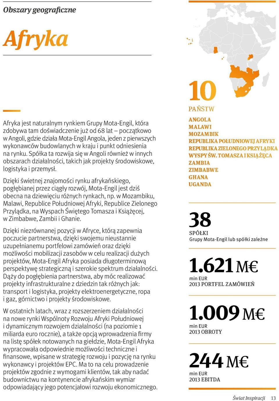 Dzięki świetnej znajomości rynku afrykańskiego, pogłębianej przez ciągły rozwój, Mota-Engil jest dziś obecna na dziewięciu różnych rynkach, np.