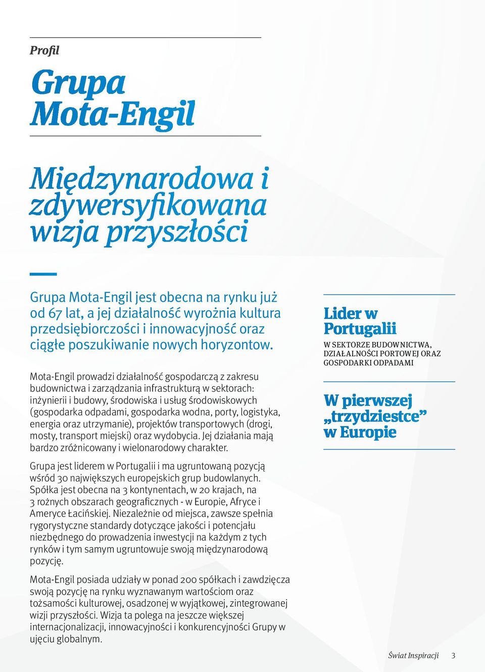 Mota-Engil prowadzi działalność gospodarczą z zakresu budownictwa i zarządzania infrastrukturą w sektorach: inżynierii i budowy, środowiska i usług środowiskowych (gospodarka odpadami, gospodarka