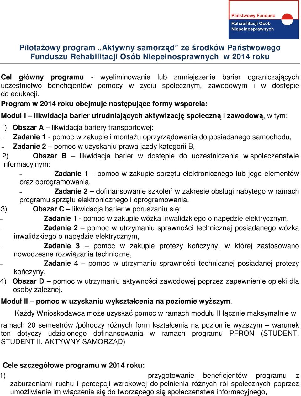 Program w 2014 roku obejmuje następujące formy wsparcia: Moduł I likwidacja barier utrudniających aktywizację społeczną i zawodową, w tym: 1) Obszar A likwidacja bariery transportowej: Zadanie 1 -