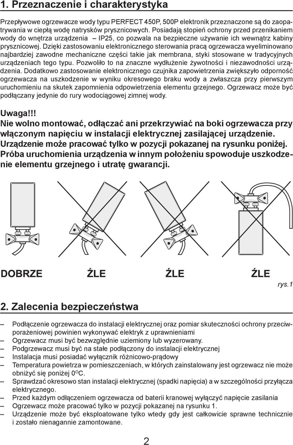 Dzięki zastosowaniu elektronicznego sterowania pracą ogrzewacza wyeliminowano najbardziej zawodne mechaniczne części takie jak membrana, styki stosowane w tradycyjnych urządzeniach tego typu.