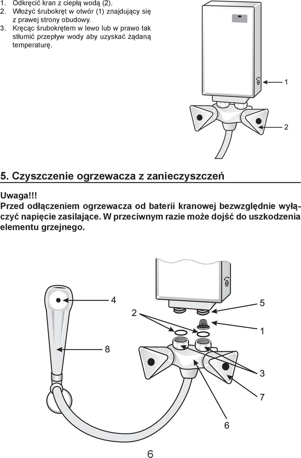 Kręcąc śrubokrętem w lewo lub w prawo tak stłumić przepływ wody aby uzyskać żądaną temperaturę. 5.