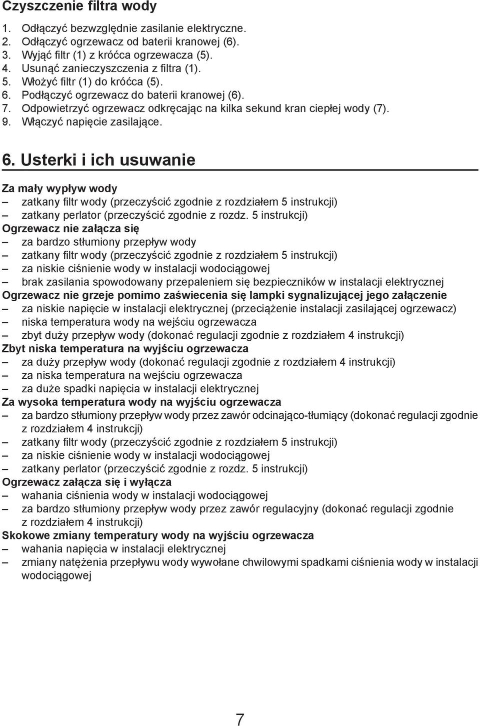 Włączyć napięcie zasilające. 6. Usterki i ich usuwanie Za mały wypływ wody zatkany filtr wody (przeczyścić zgodnie z rozdziałem 5 instrukcji) zatkany perlator (przeczyścić zgodnie z rozdz.