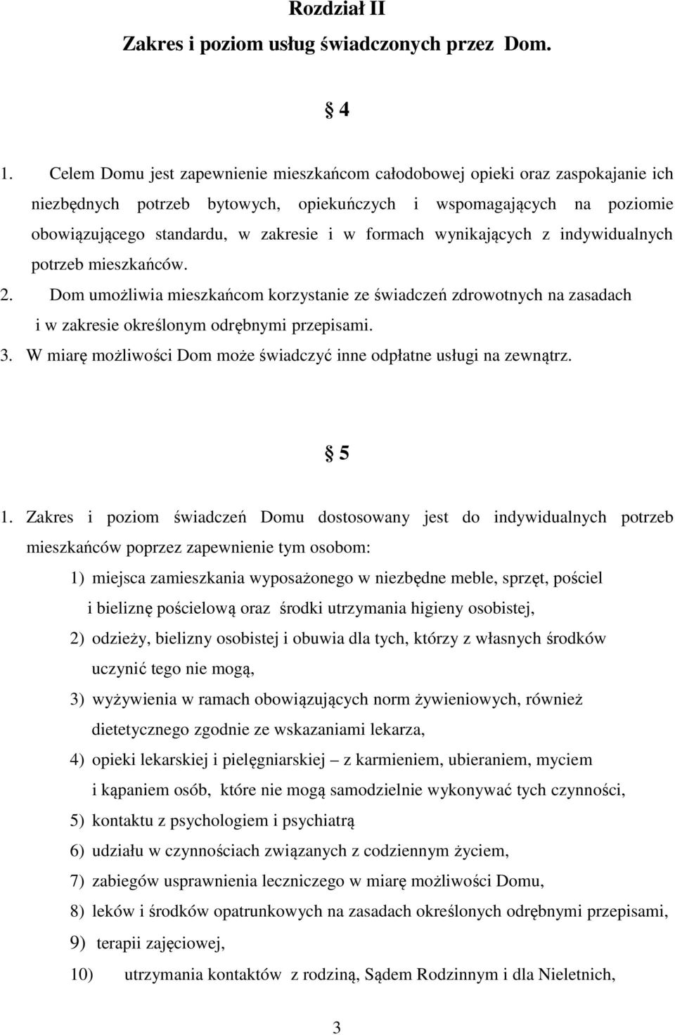 formach wynikających z indywidualnych potrzeb mieszkańców. 2. Dom umożliwia mieszkańcom korzystanie ze świadczeń zdrowotnych na zasadach i w zakresie określonym odrębnymi przepisami. 3.