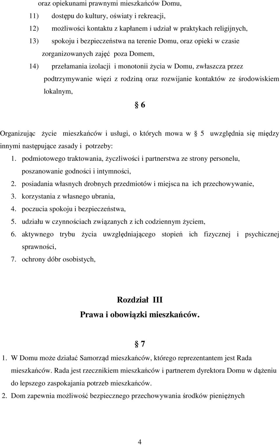 środowiskiem lokalnym, 6 Organizując życie mieszkańców i usługi, o których mowa w 5 uwzględnia się między innymi następujące zasady i potrzeby: 1.