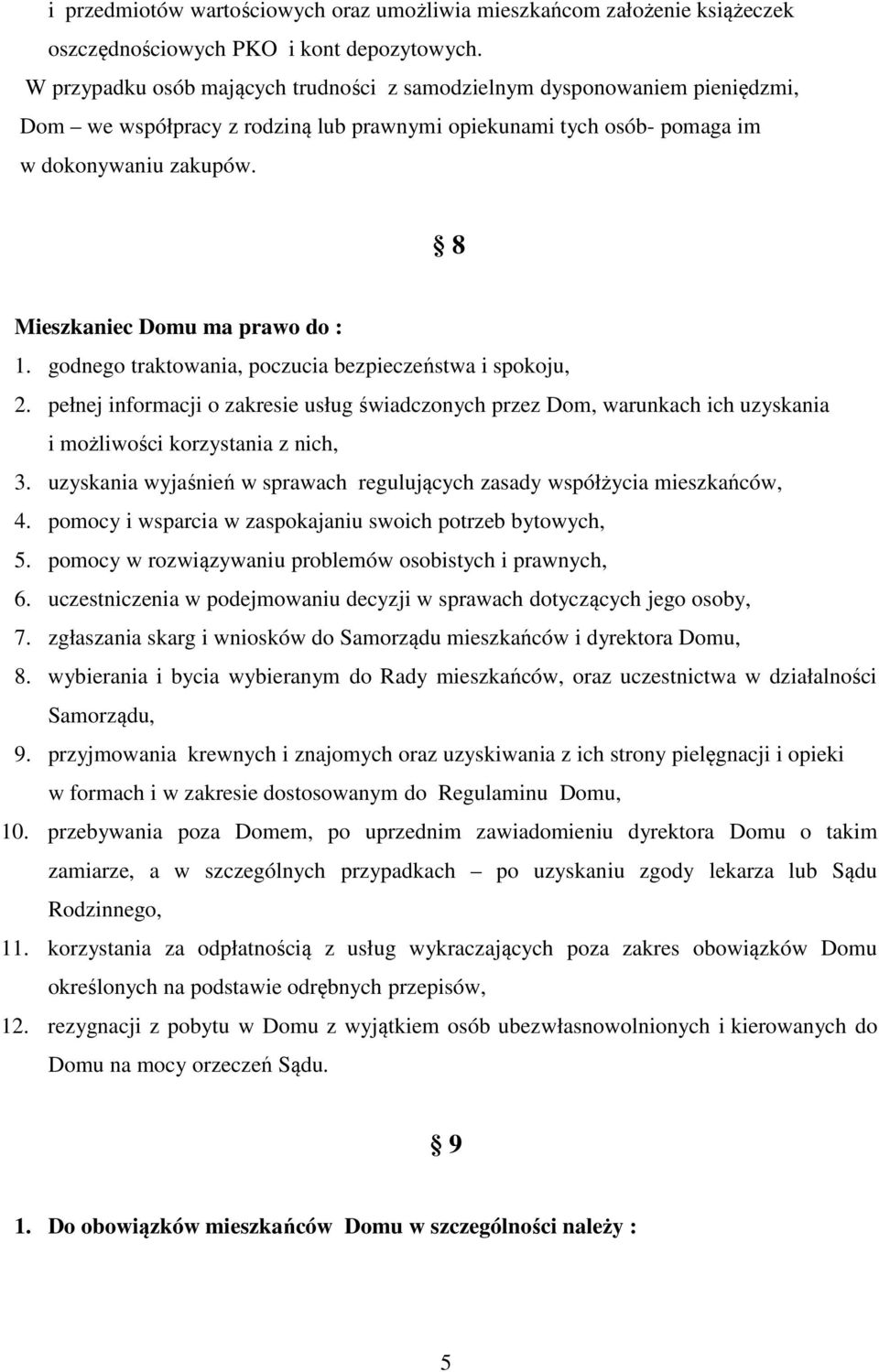 8 Mieszkaniec Domu ma prawo do : 1. godnego traktowania, poczucia bezpieczeństwa i spokoju, 2.