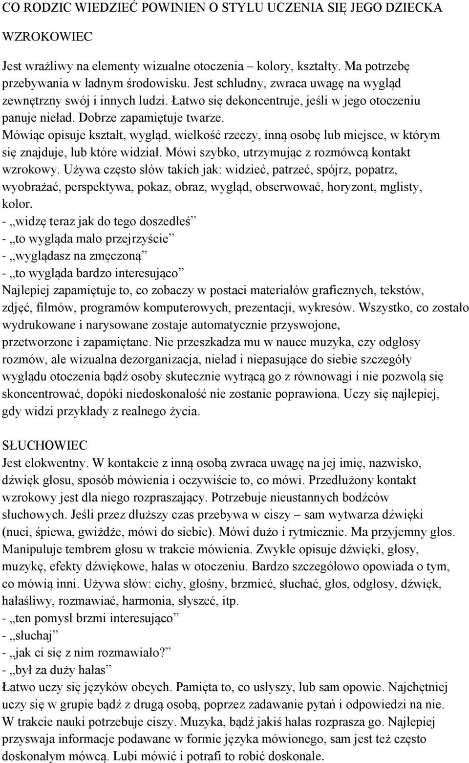 Mówiąc opisuje kształt, wygląd, wielkość rzeczy, inną osobę lub miejsce, w którym się znajduje, lub które widział. Mówi szybko, utrzymując z rozmówcą kontakt wzrokowy.