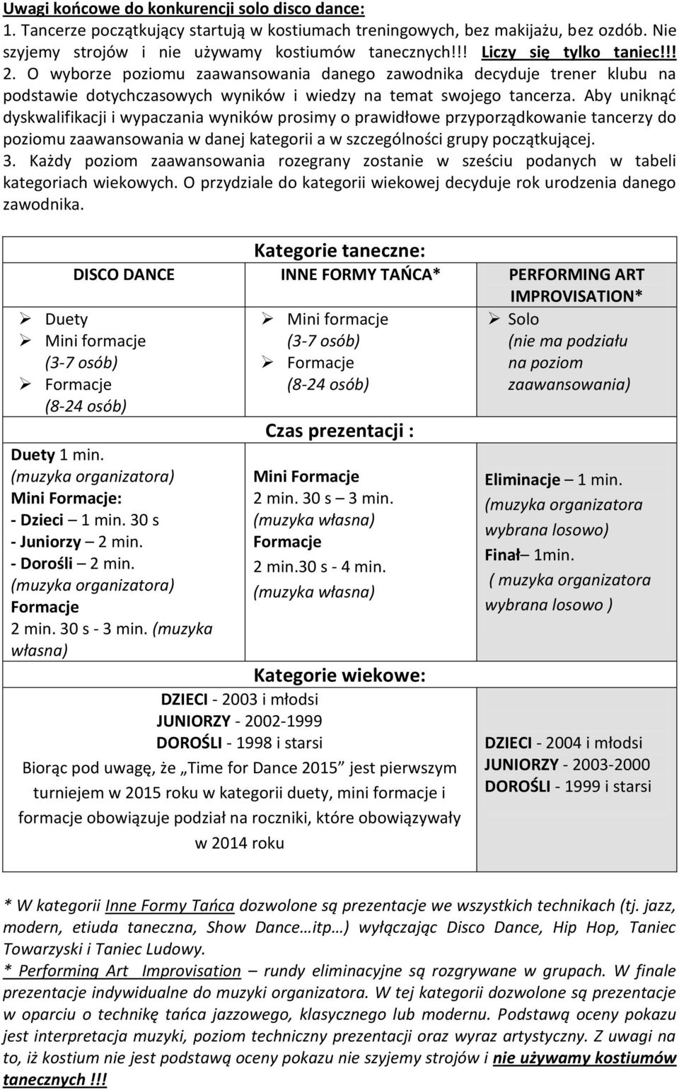 Aby uniknąć dyskwalifikacji i wypaczania wyników prosimy o prawidłowe przyporządkowanie tancerzy do poziomu zaawansowania w danej kategorii a w szczególności grupy początkującej. 3.