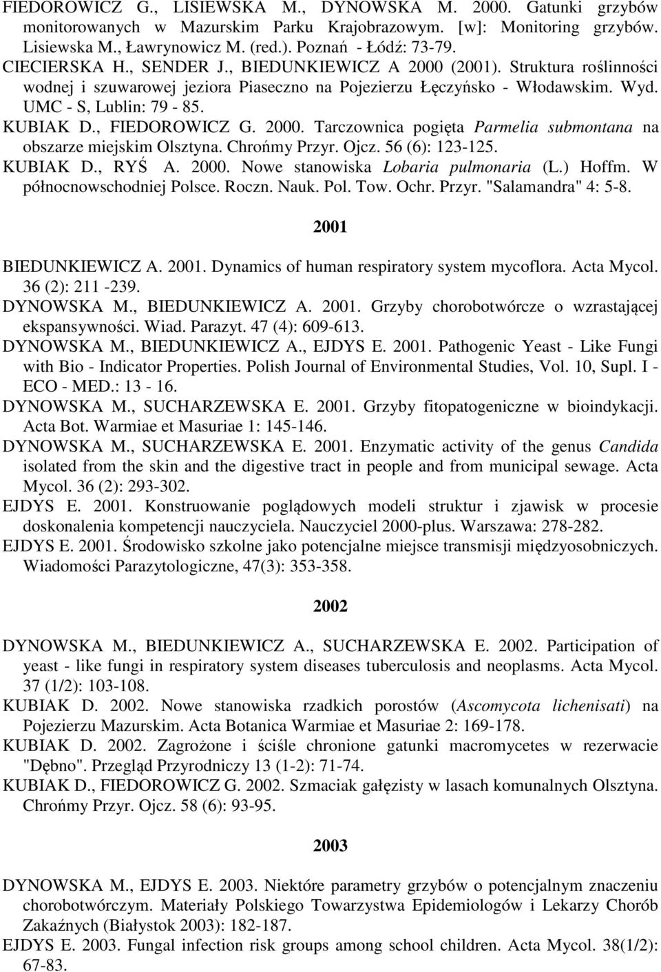, FIEDOROWICZ G. 2000. Tarczownica pogięta Parmelia submontana na obszarze miejskim Olsztyna. Chrońmy Przyr. Ojcz. 56 (6): 123-125. KUBIAK D., RYŚ A. 2000. Nowe stanowiska Lobaria pulmonaria (L.