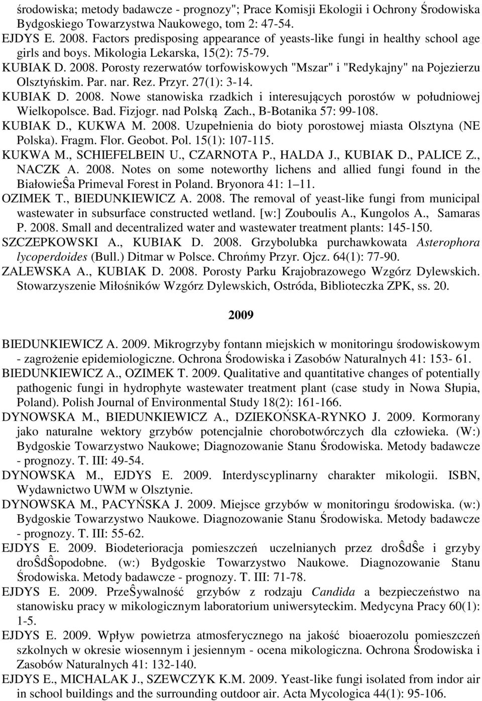 Porosty rezerwatów torfowiskowych "Mszar" i "Redykajny" na Pojezierzu Olsztyńskim. Par. nar. Rez. Przyr. 27(1): 3-14. KUBIAK D. 2008.