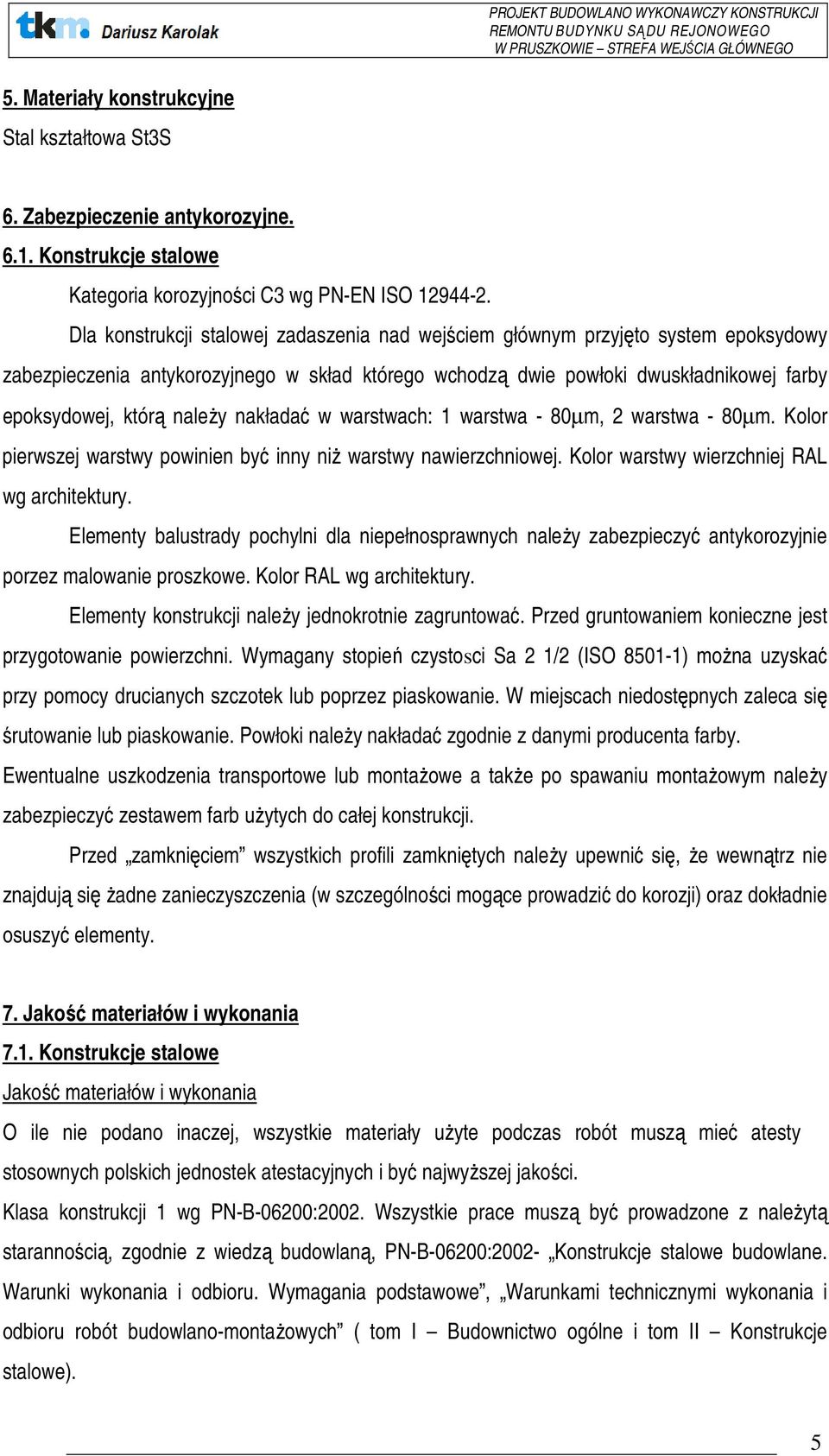 nakładać w warstwach: 1 warstwa - 80µm, 2 warstwa - 80µm. Kolor pierwszej warstwy powinien być inny niŝ warstwy nawierzchniowej. Kolor warstwy wierzchniej RAL wg architektury.